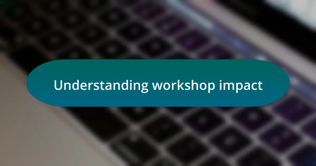 Understanding workshop impact