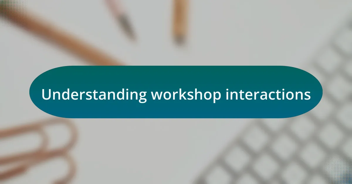 Understanding workshop interactions