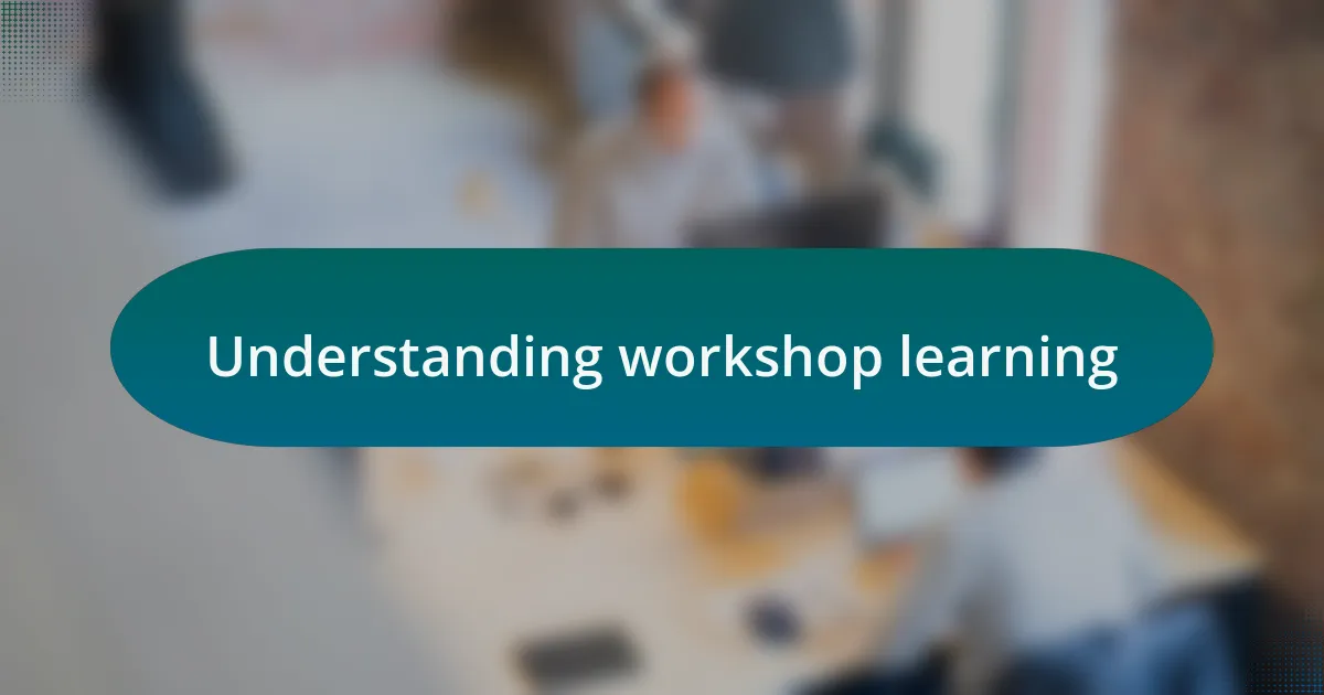 Understanding workshop learning