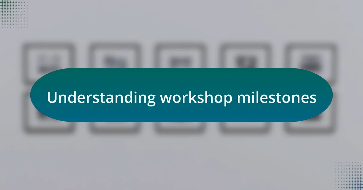 Understanding workshop milestones