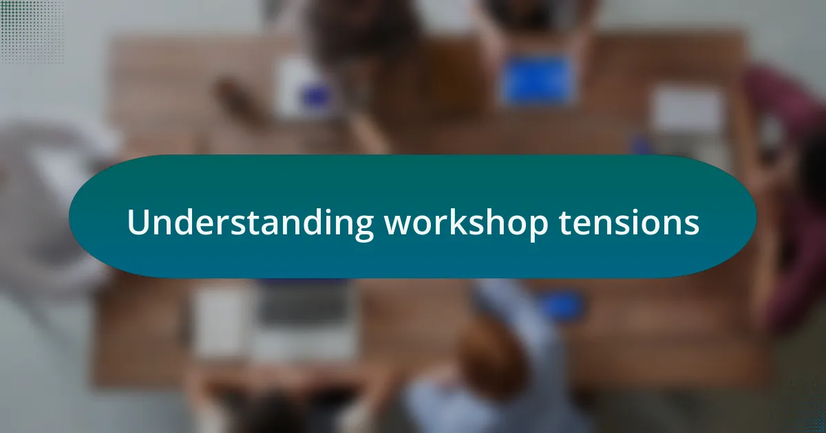 Understanding workshop tensions