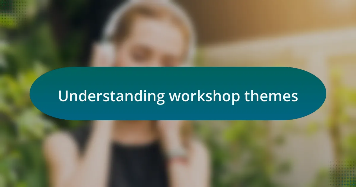 Understanding workshop themes