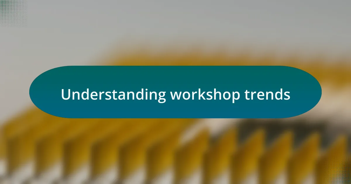 Understanding workshop trends