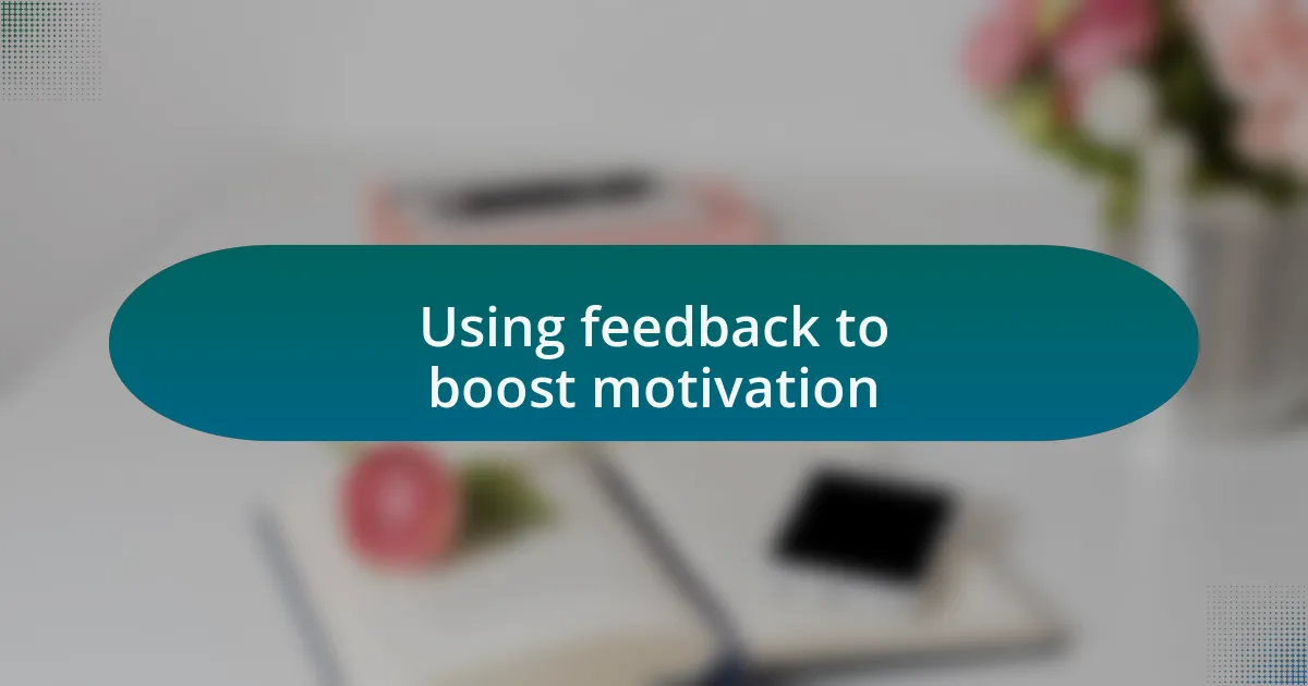 Using feedback to boost motivation