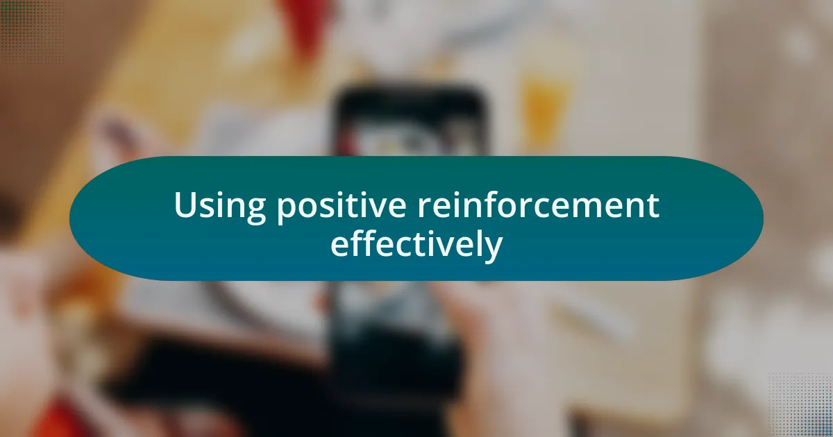 Using positive reinforcement effectively