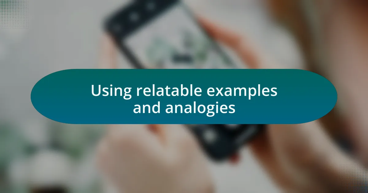 Using relatable examples and analogies