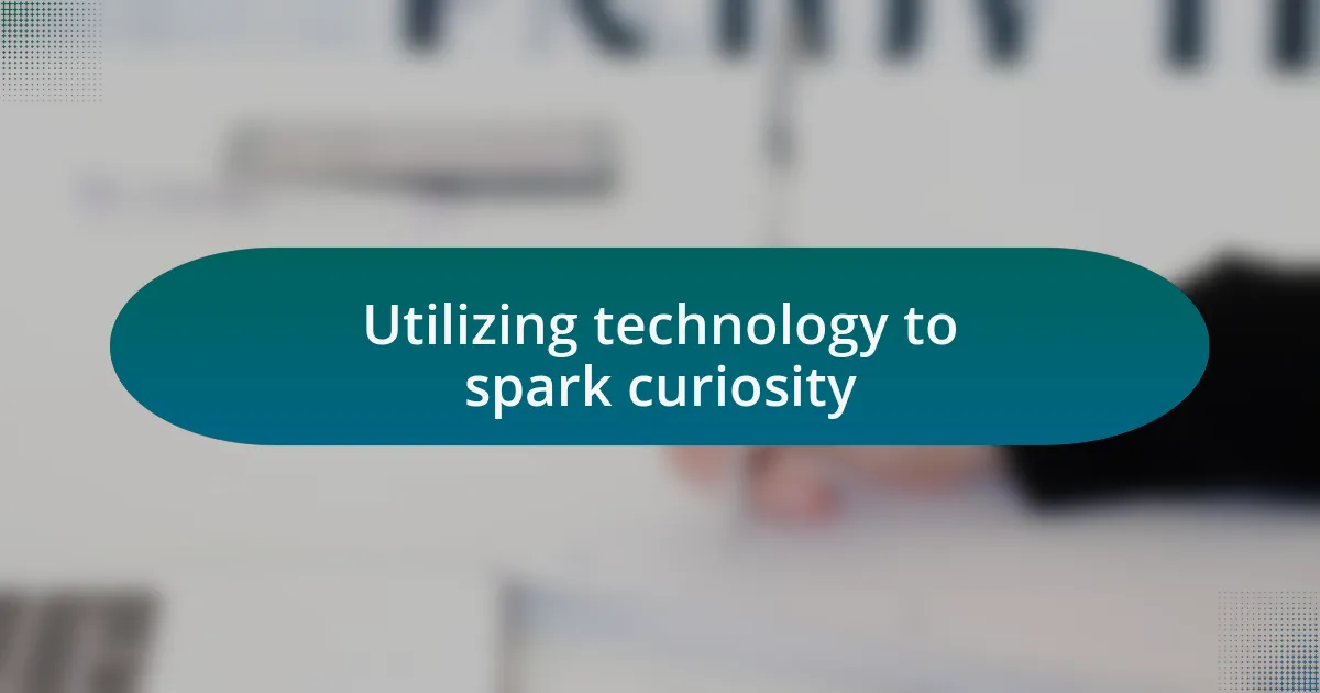 Utilizing technology to spark curiosity