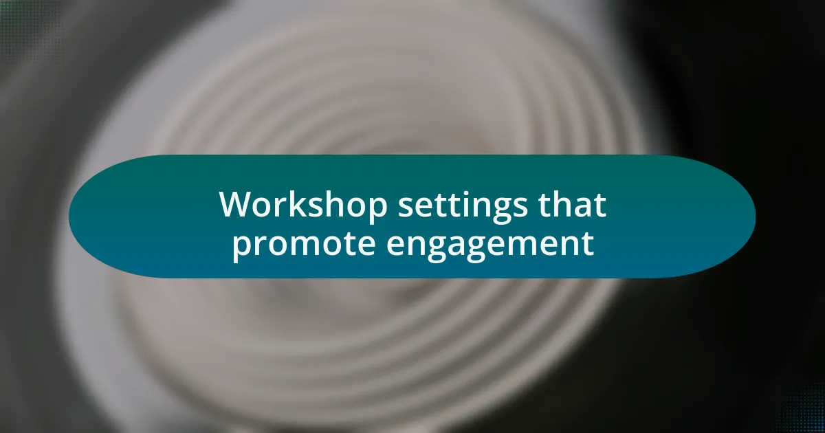Workshop settings that promote engagement